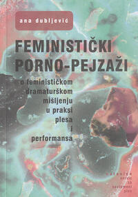 FEMINISTIČKI PORNO-PEJZAŽI - o feminističkom dramaturškom mišljenju u praksi plesa i performansa (srp, eng.)-1