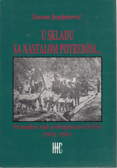 U SKLADU S NASTALOM POTREBOM... - prinudni rad u okupiranoj srbiji 1941-1944-0